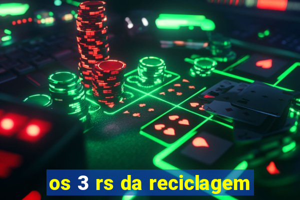 os 3 rs da reciclagem